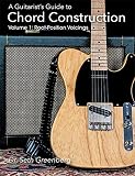 A Guitarist's Guide to Chord Construction. Volume 1: Root-Position Voicings