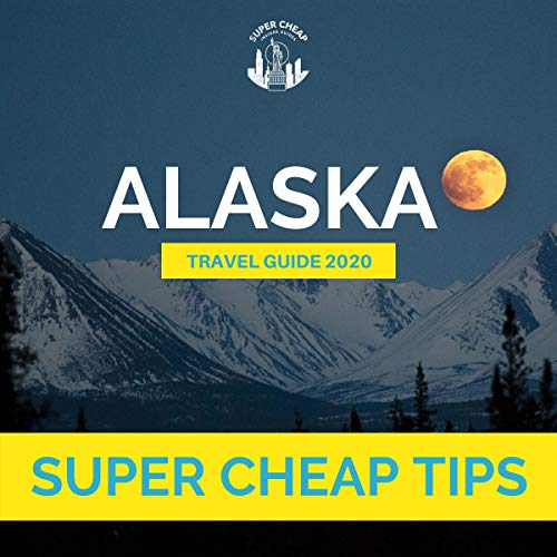 Super Cheap Alaska Travel Guide 2020 by Phil G. Tang, Steve Bernstein, Noah Williams episode artwork