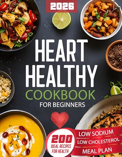 Heart Healthy Cookbook for Beginners: 200 Easy, Low-Sodium, Low-Fat Recipes with Nutritious Ingredients for Simple, Delicious Heart-Healthy Cooking to Boost Wellness & Start Your Journey as New Cook
