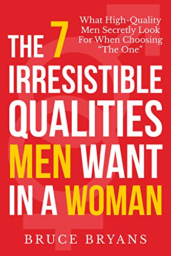 The 7 Irresistible Qualities Men Want In A Woman: What High-Quality Men Secretly Look for When Choosing 