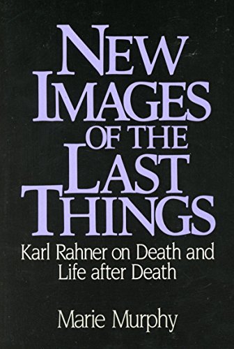 New Images of the Last Things: Karl Rahner on Death and Life After Death