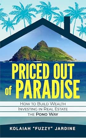 Priced Out of Paradise: How to Build Wealth Investing in Real Estate the Pono Way