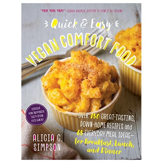 Quick and Easy Vegan Comfort Food: Over 150 Great-Tasting, Down-Home Recipes and 65 Everyday Meal Ideas―for Breakfast, Lunch, and Dinner