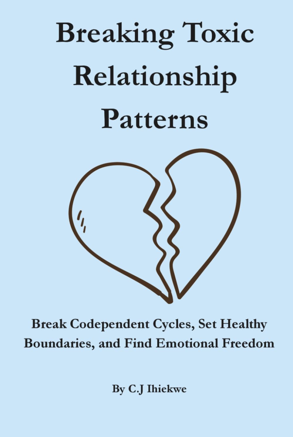 Breaking Toxic Relationship Patterns: Break Co-dependent Cycles, Set Healthy Boundaries, and Find Emotional Freedom