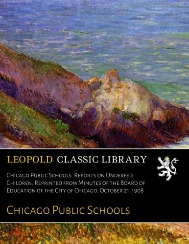 Chicago Public Schools. Reports on Underfed Children. Reprinted from ...
