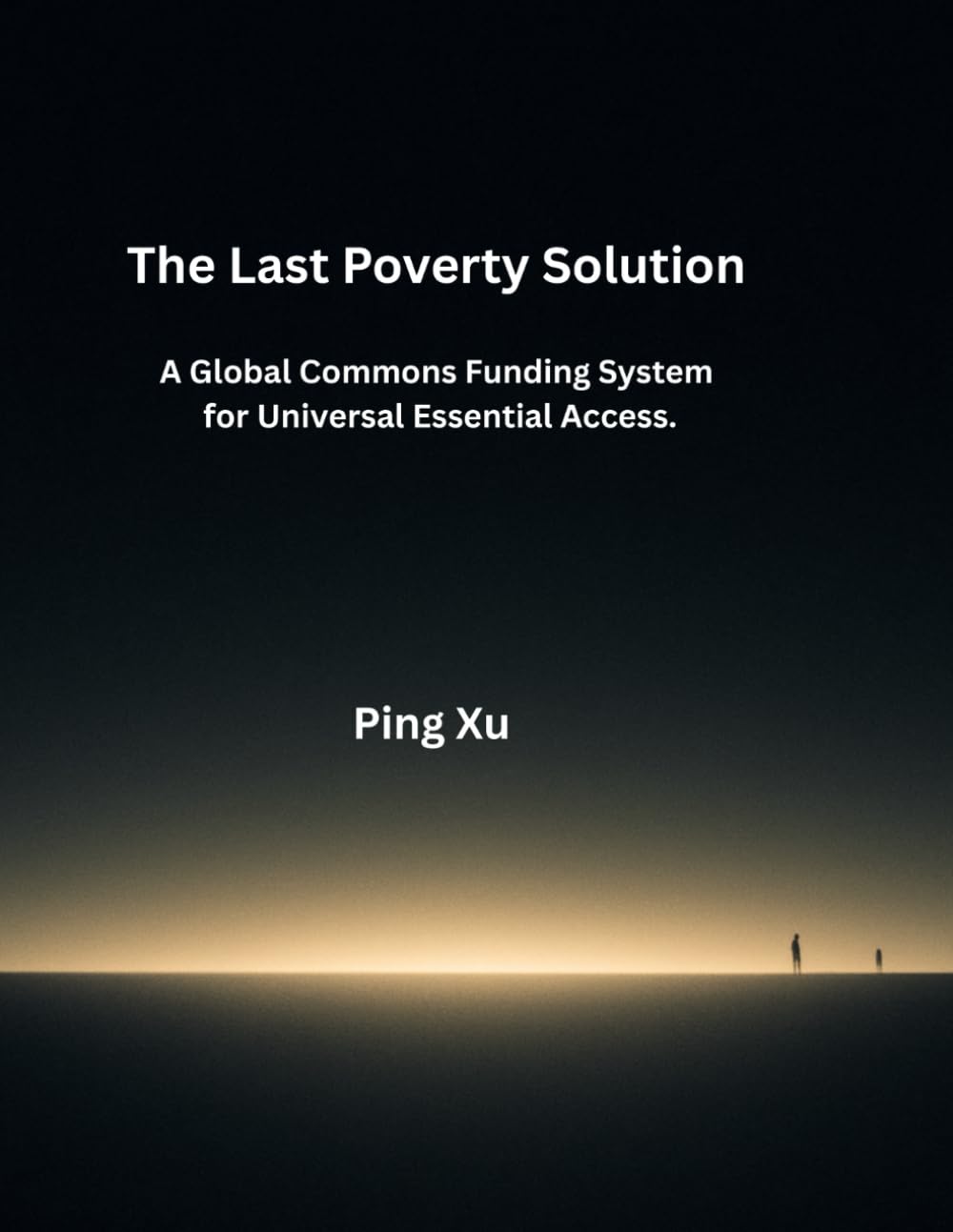 The Last Poverty Solution: A Global Commons Funding System for Universal Essential Access.: 2 (21st Century Policy Redesign)