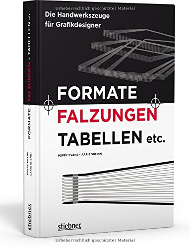 Formate, Falzungen, Tabellen etc.: Die Handwerkszeuge für Grafikdesigner