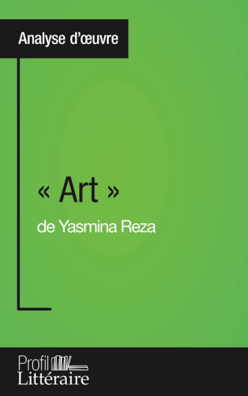 « Art » de Yasmina Reza (Analyse approfondie): Approfondissez votre lecture de cette œuvre avec notre profil littéraire (résumé, fiche de lecture et axes de lecture) (French Edition)