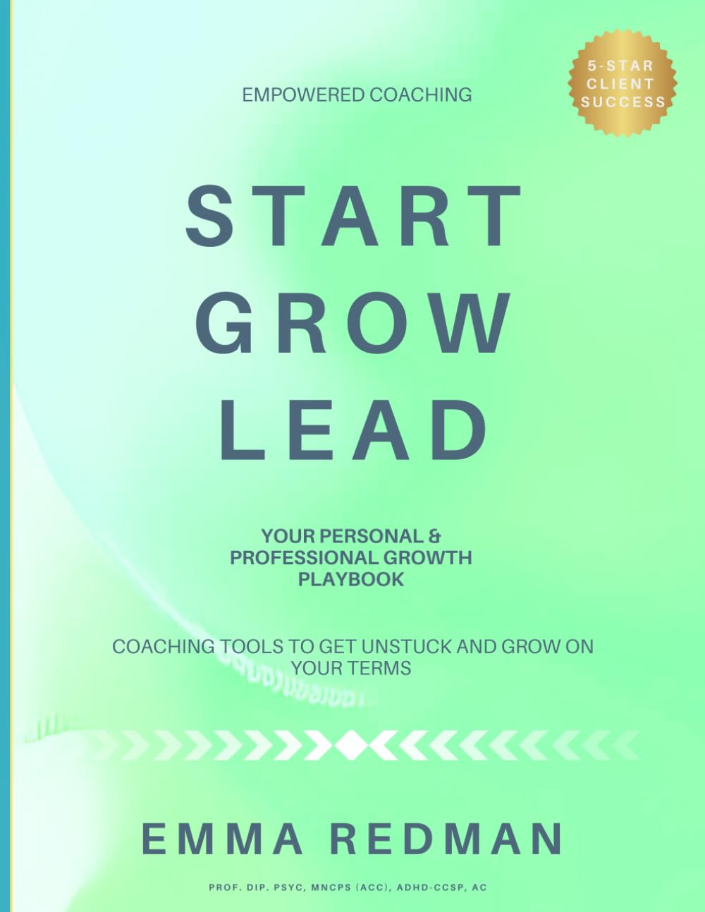 START. GROW. LEAD.: Coaching Tools to Get Unstuck and Grow On Your Terms (The Working With Real Life Series)