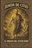 Zenón de Citio: El Naufragio que Dio Origen al Estoicismo: Un libro estoico en español para desarrollar disciplina, virtud, resiliencia, amor fati y ... para adultos y jóvenes principiantes)