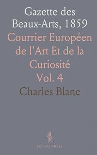 Gazette des Beaux-Arts, 1859: Courrier Européen de l'Art Et de la Curiosité (French Edition)