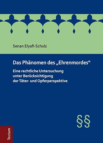 Das Phanomen Des 'ehrenmordes': Eine Rechtliche Untersuchung Unter Berucksichtigung Der Tater- Und Opferperspektive