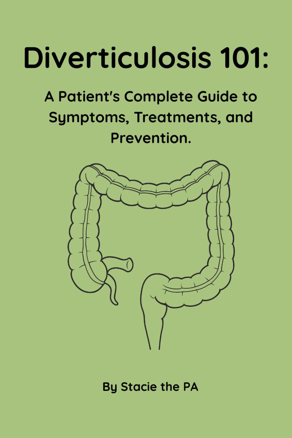Diverticulosis 101:: A Patient's Complete Guide to Symptoms, Treatments, and Prevention.