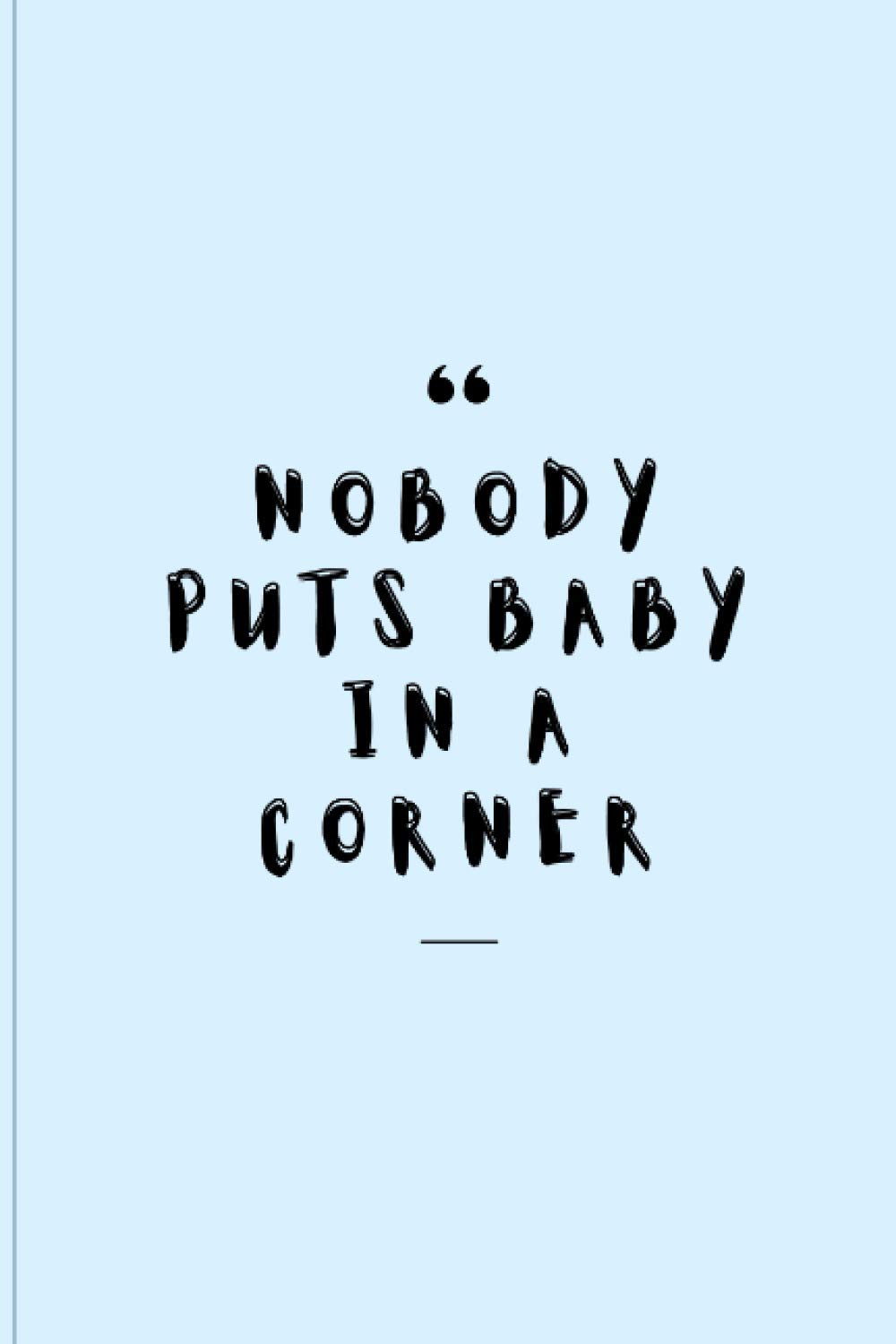 Nobody Puts Baby In A Corner: Quotable Journal to offer | Inspirational Quote Notebook | Inspiration Quote Cover Journal | 100 PAGES | 6”x9”