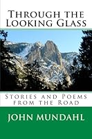 Through the Looking Glass, Stories and Poems from the Road 1497417295 Book Cover