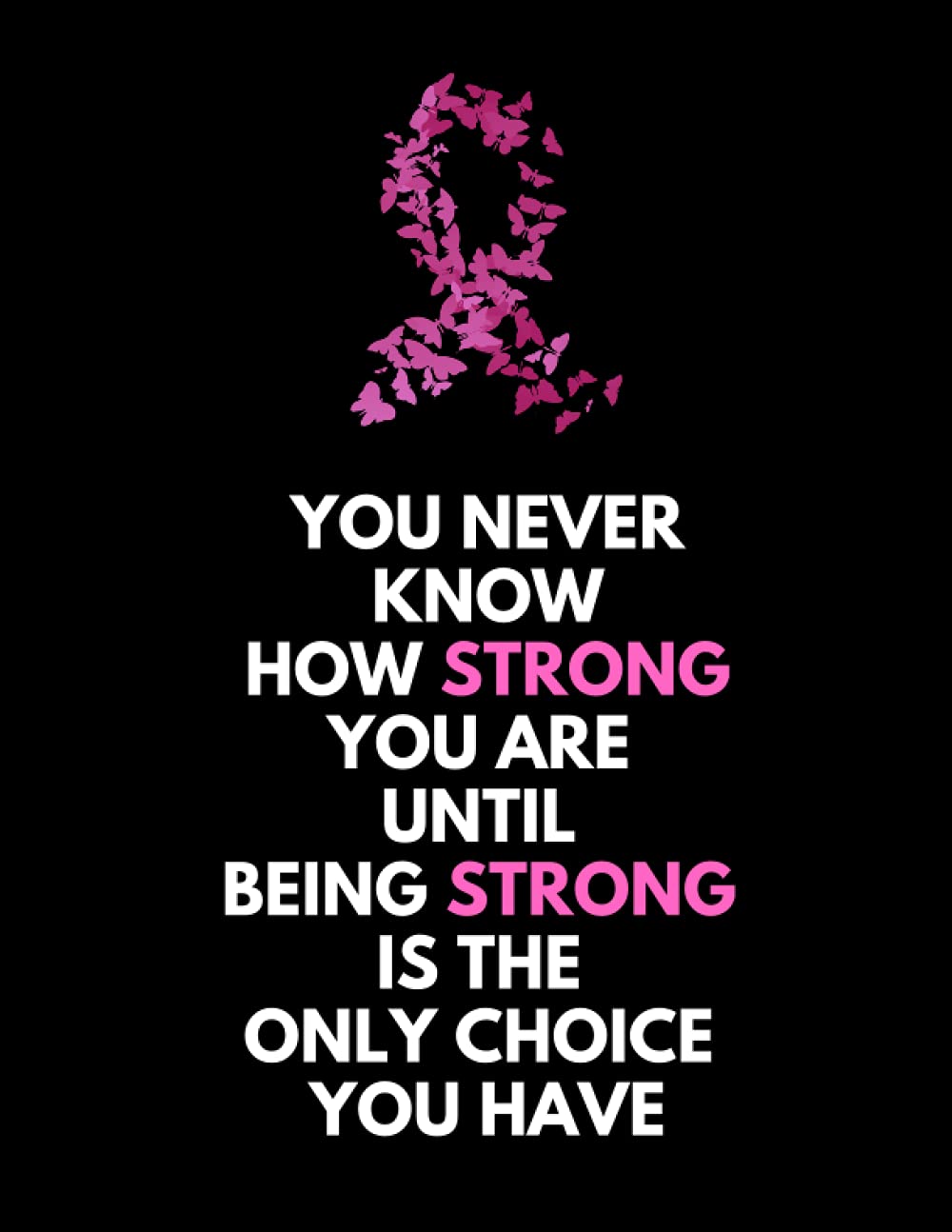 You Never Know How Strong You Are Until Being Strong Is The Only Choice You Have, Journal/Notebook/Diary For Breast Cancer Patients, With 120 Lined ... Notes: Journal For Women With Breast Cancer
