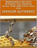  Beekeeping Secrets: 15 Facts You Need to Know That Will Save Your Life (English Edition)