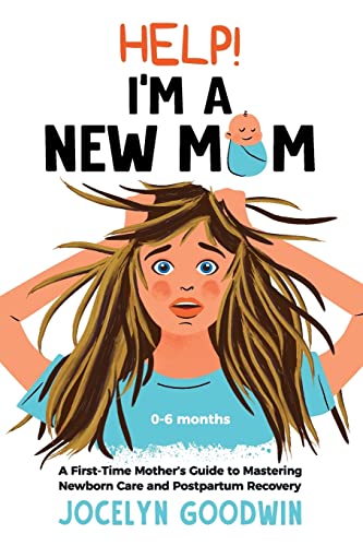 Image of Help! I’m A New Mom: A First-Time Mother’s Guide to Mastering Newborn Care and Postpartum Recovery