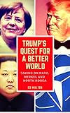 Trump's quest for a better world: Taking on NATO, Merkel and North Korea