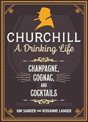 Churchill: A Drinking Life: Champagne, Cognac, and Cocktails