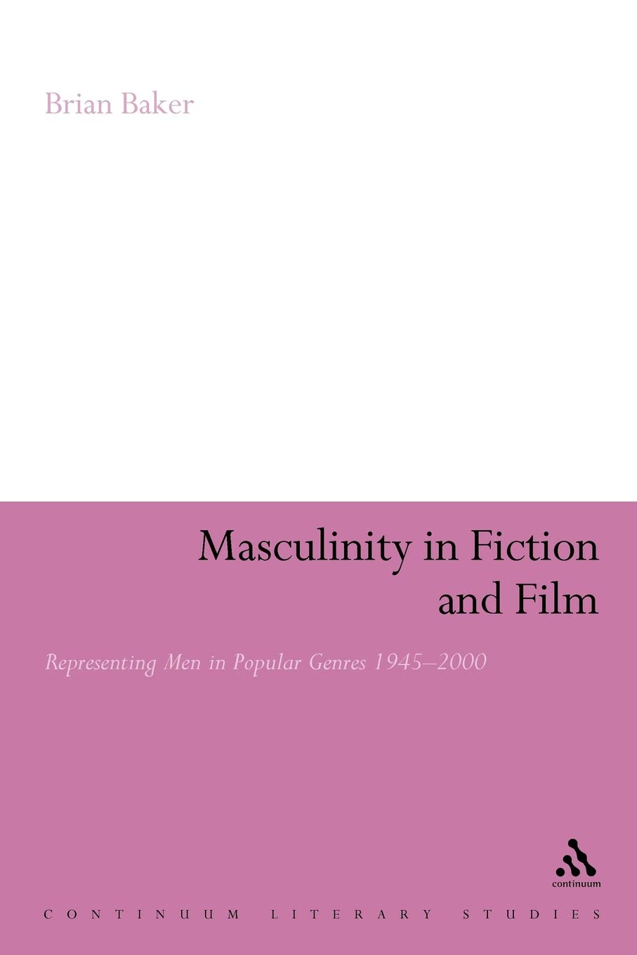Masculinity in Fiction and Film: Representing Men in Popular Genres, 1945-2000 (Continuum Literary Studies)