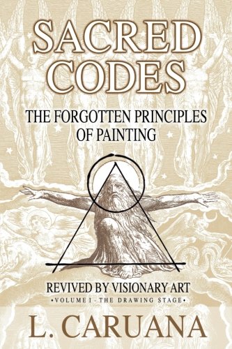 Sacred Codes: The Forgotten Principles of Painting Revived by Visionary Art - Volume I - The Drawing Stage