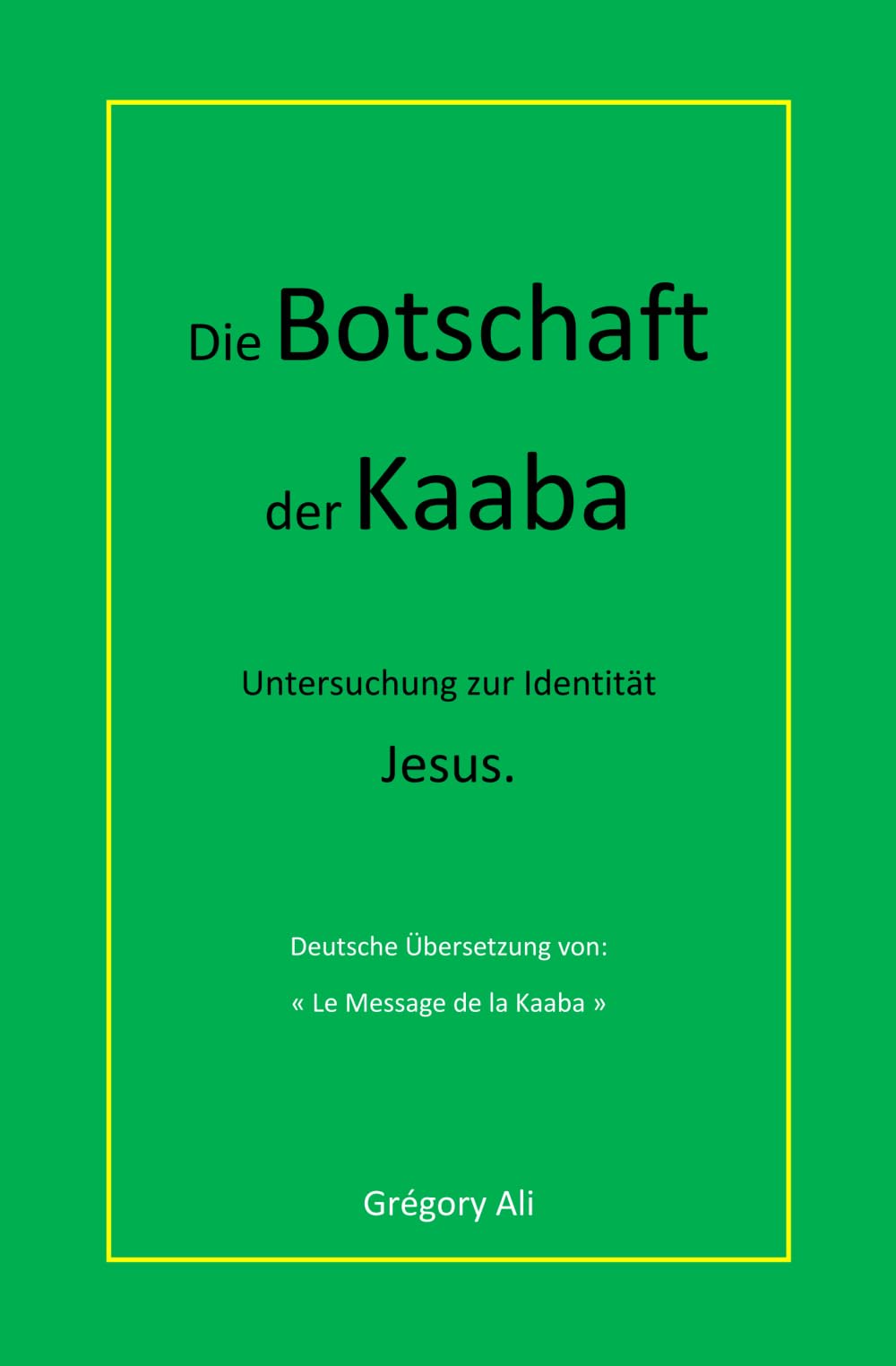 Die Botschaft der Kaaba: Untersuchung zur Identität Jesus.