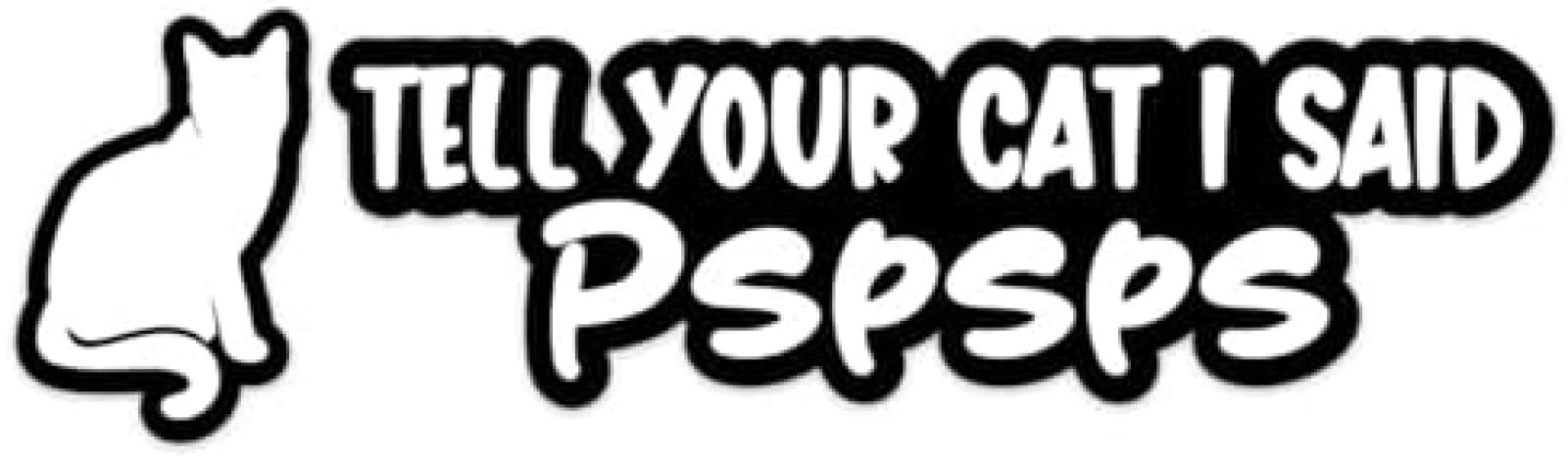 Tell Your Cat I Said PsPsPs Vinyl Decal Sticker Car Wall Laptop Campervan Caravan Bumper Sticker Window