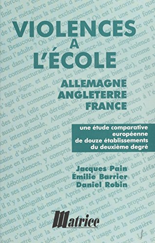 Violences à l'école : Allemagne, Angleterre, France: Une étude comparative européenne de douze établissements du deuxième degré (Prévenir les violences à l'école)