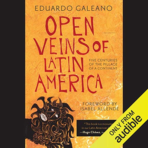 Open Veins of Latin America: Five Centuries of the Pillage of a Continent Open Veins of Latin America: Five Centuries of the Pillage of a Continent