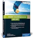 Mobile Geschäftsprozesse mit SAP: Strategien entwickeln, mobile Lösungen auswählen und ROI optimieren (SAP PRESS)