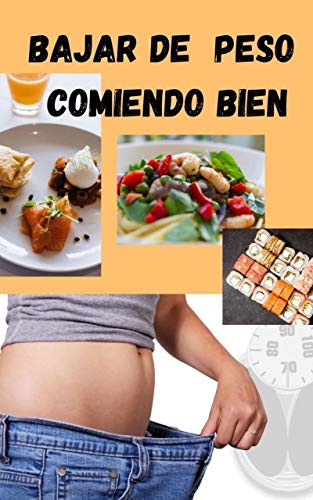 BAJAR DE PESO COMIENDO BIEN : Tu Guia Perfecto , para Cuidar tu Salud , Bajar de peso y comer bien : Un libro electronico , hecho para tener un estilo de vida muy sano