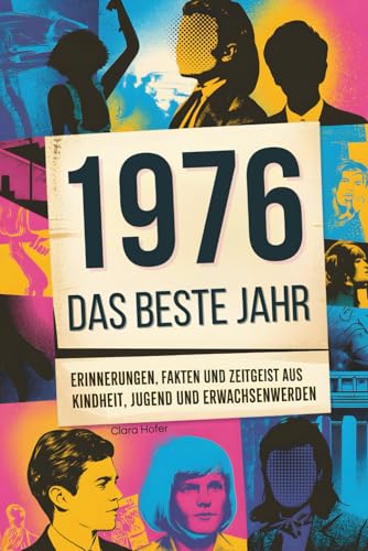 1976: Das beste Jahr: Das ultimative Geschenk zum 50. Geburtstag für den Jahrgang 1976 - mit Erinnerungen, Fakten, Humor & Zeitgeist aus Kindheit, Jugend & Erwachsenwerden