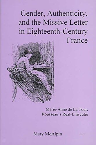 By Mcalpin, Mary Gender, Authenticity, and the Missive Letter in Eighteenth-century France: Marie-Anne De La Tour, Rousseau's Real-life Julie Hardcover - August 2006