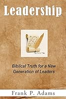 Leadership: Biblical truth for a new generation of leaders 0692363092 Book Cover