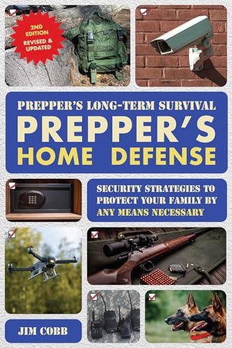 Prepper's Long-Term Survival: Prepper's Home Defense: Security Strategies to Protect Your Family by...