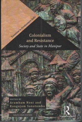 Colonialism and Resistance Society and State in Manipur