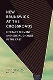 New Brunswick at the Crossroads: Literary Ferment and Social Change in the East