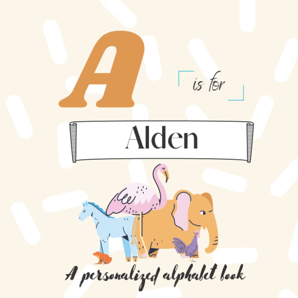 A is for Alden: A Custom Alphabet Book Personalized With Your Name