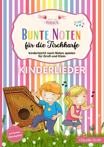 Bunte Noten für die Tischharfe - Kinderlieder: Kinderleicht nach Noten spielen für Groß und Klein | Liederbuch für Wantaluga-Harfe, Veeh-Harfe®, Zauberharfe etc.