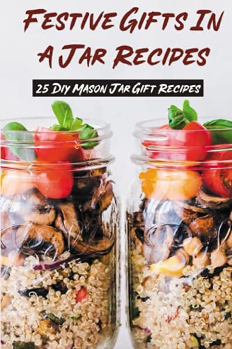 Festive Gifts In A Jar Recipes: 25 Diy Mason Jar
