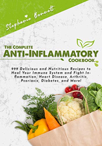The Complete Anti-Inflammatory Cookbook: 999 Delicious and Nutritious Recipes to Heal Your Immune System and Fight Inflammation, Heart Disease, ... and More! (Anti-Inflammatory Diet Cookbooks)