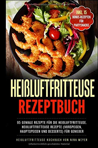 Heißluftfritteuse Rezeptbuch: 95 geniale Rezepte für die Heißluftfritteuse ohne Fett | Heißluftf Heißluftfritteuse Rezeptbuch: 95 geniale Rezepte für die Heißluftfritteuse ohne Fett | Heißluftf