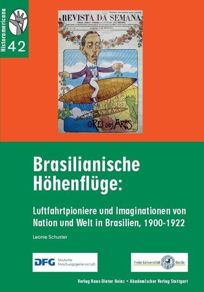 Brasilianische Höhenflüge: Luftfahrtpioniere und Imaginationen von Nation und Welt in Brasilien, 1900-1922 (Historamericana)