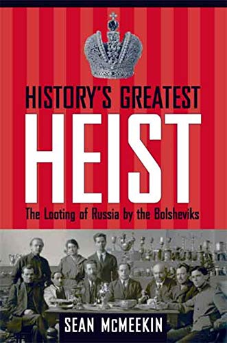 History's Greatest Heist: The Looting of Russia by the Bolsheviks History's Greatest Heist: The Looting of Russia by the Bolsheviks