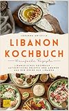 Libanon Kochbuch: Libanesisches Kochbuch – Authentische Rezepte und Aromen aus Der Küche des Libanon