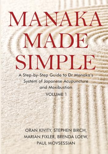 Manaka Made Simple: A Step-by-Step Guide to Dr Manaka’s System of Japanese Acupuncture and Moxibustion: 1