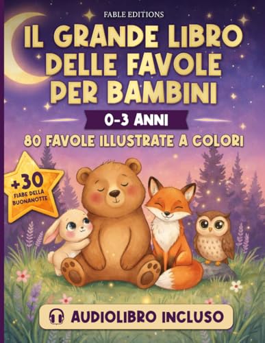 IL GRANDE LIBRO DELLE FAVOLE PER BAMBINI (0-3 anni): Audiolibro Incluso | 80 Favole Illustrate + 30 Storie della Buonanotte | Il Compagno Serale che Trasforma la Nanna in un Momento d'Amore e Crescita