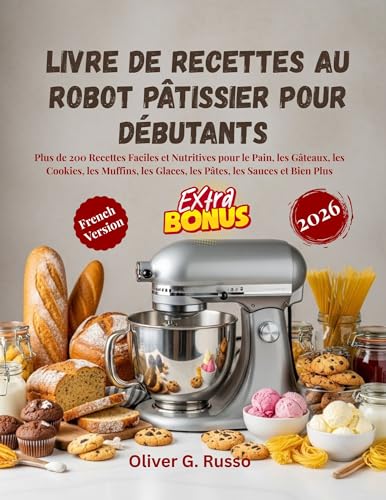 Livre de Recettes au Robot Pâtissier pour Débutants 2026 : Plus de 200 Recettes Faciles et Nutritives pour le...