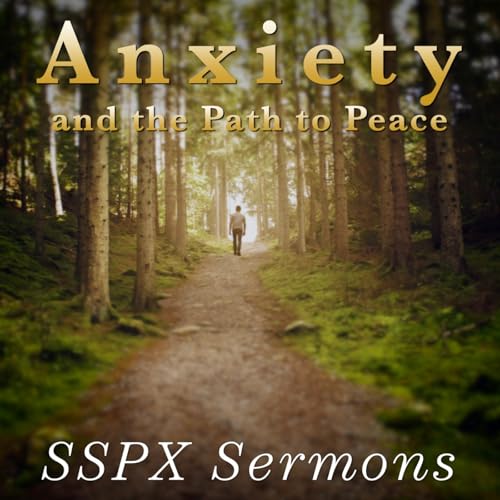 Anxiety and the Path to Peace &ndash; SSPX Sermons Podcast Por  arte de portada